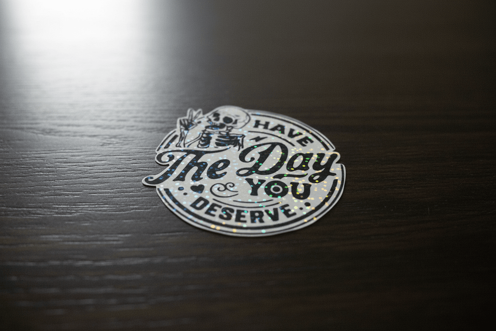 Have the Day You Deserve Sticker: Sarcastic Vinyl Decal - Hempin Mayhem